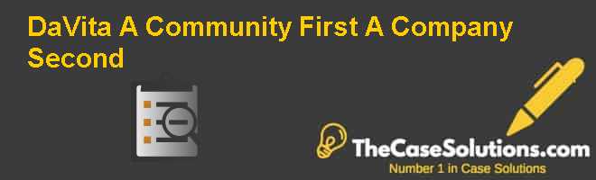DaVita: A Community First, A Company Second Case Solution